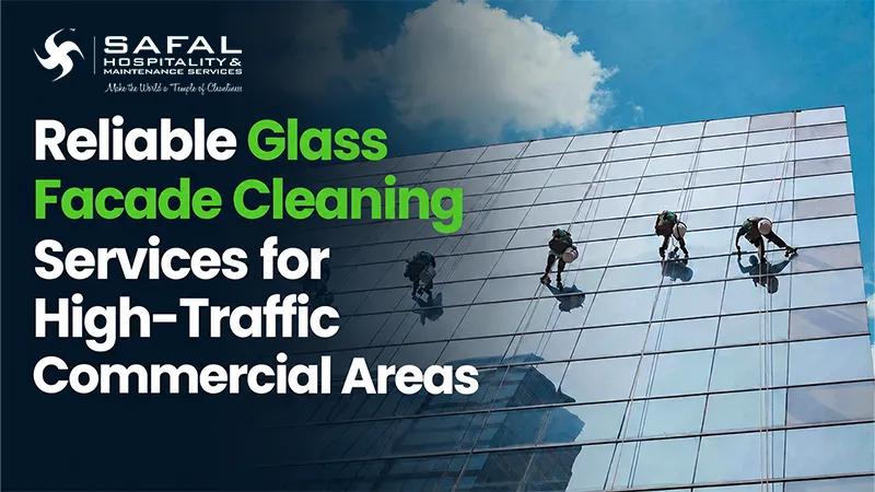 Reliable Glass Facade Cleaning Services for High-Traffic Commercial Areas