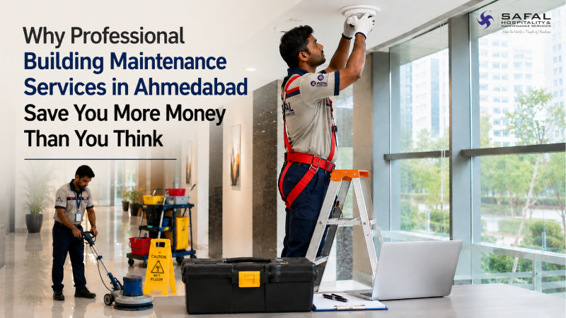 Why Professional Building Maintenance Services in Ahmedabad Save You More Money Than You Think